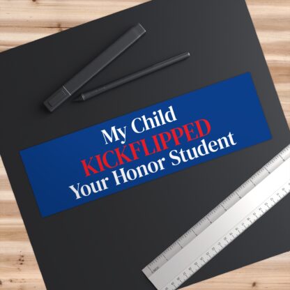 Bumper Stickers- "My Child Kickflipped Your Honor Student" - Image 3